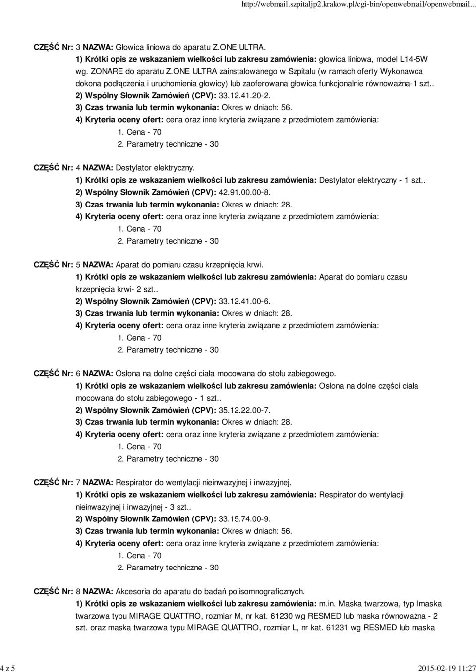 . 2) Wspólny Słownik Zamówień (CPV): 33.12.41.20-2. 3) Czas trwania lub termin wykonania: Okres w dniach: 56. CZĘŚĆ Nr: 4 NAZWA: Destylator elektryczny.