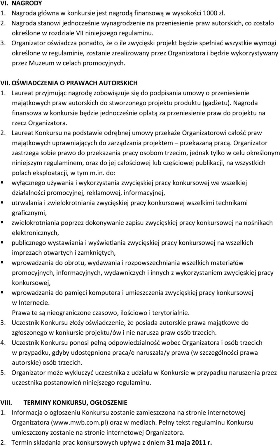 Organizator oświadcza ponadto, że o ile zwycięski projekt będzie spełniać wszystkie wymogi określone w regulaminie, zostanie zrealizowany przez Organizatora i będzie wykorzystywany przez Muzeum w