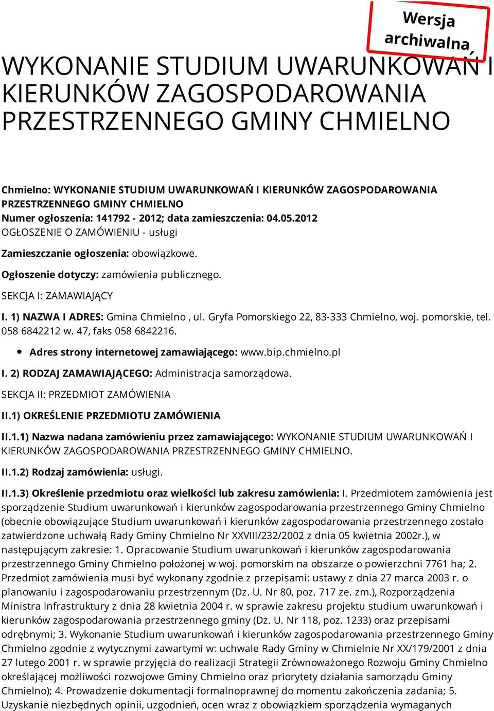 SEKCJA I: ZAMAWIAJĄCY I. 1) NAZWA I ADRES: Gmina Chmielno, ul. Gryfa Pomorskiego 22, 83-333 Chmielno, woj. pomorskie, tel. 058 6842212 w. 47, faks 058 6842216.