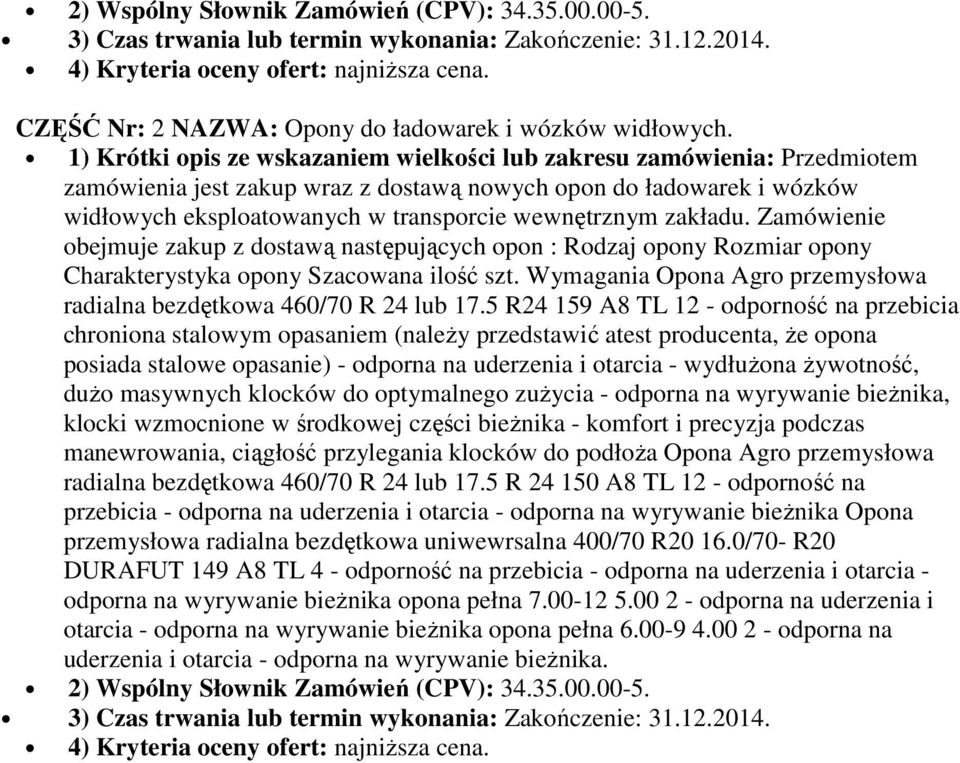 1) Krótki opis ze wskazaniem wielkości lub zakresu zamówienia: Przedmiotem zamówienia jest zakup wraz z dostawą nowych opon do ładowarek i wózków widłowych eksploatowanych w transporcie wewnętrznym