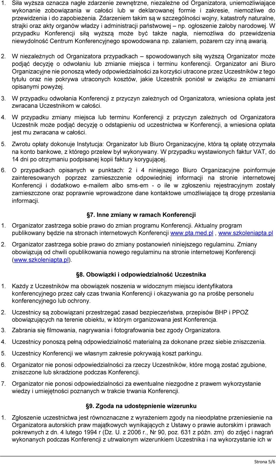 W przypadku Konferencji siłą wyższą może być także nagła, niemożliwa do przewidzenia niewydolność Centrum Konferencyjnego spowodowana np. zalaniem, pożarem czy inną awarią. 2.