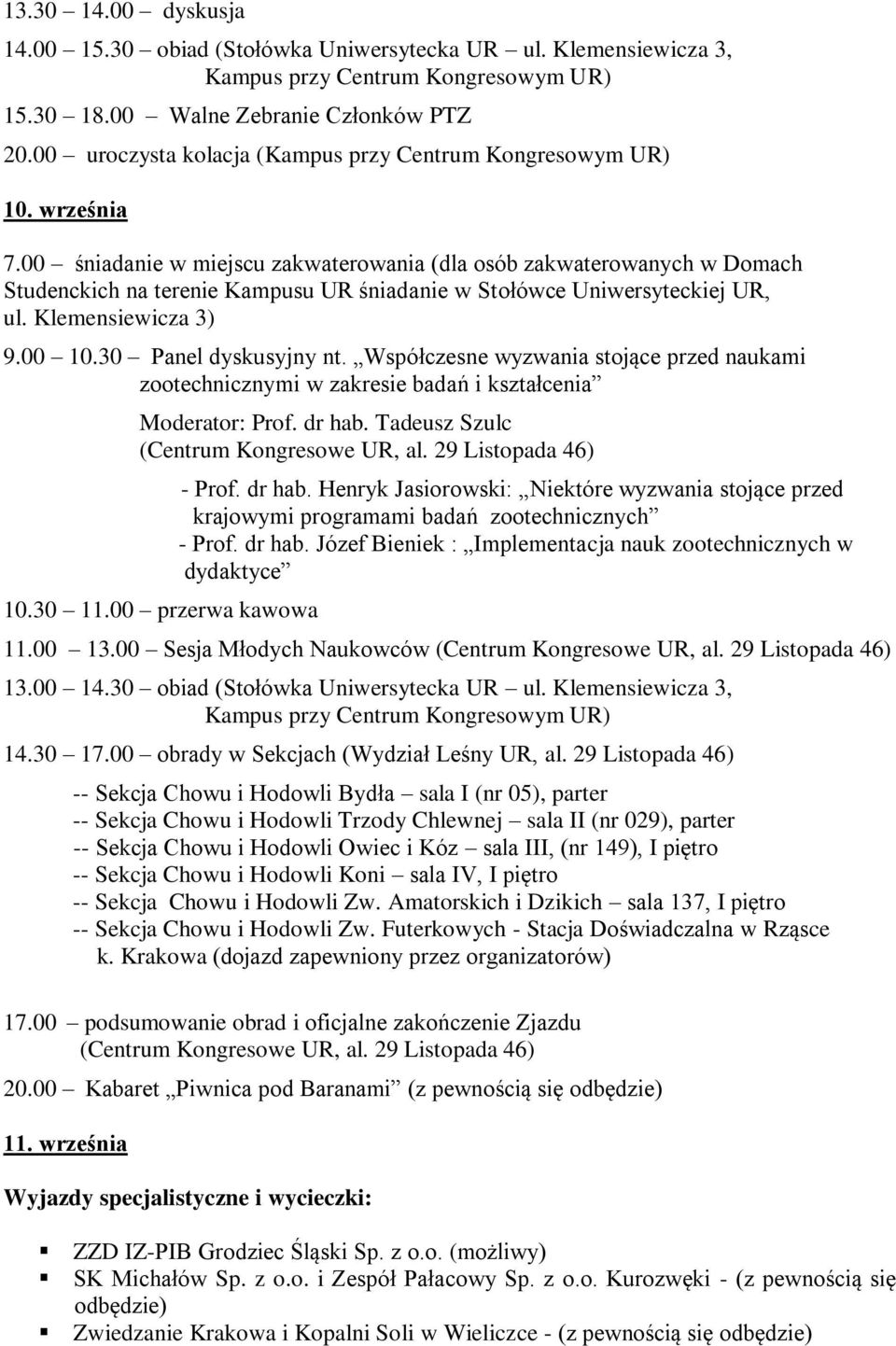 00 śniadanie w miejscu zakwaterowania (dla osób zakwaterowanych w Domach Studenckich na terenie Kampusu UR śniadanie w Stołówce Uniwersyteckiej UR, ul. Klemensiewicza 3) 9.00 10.