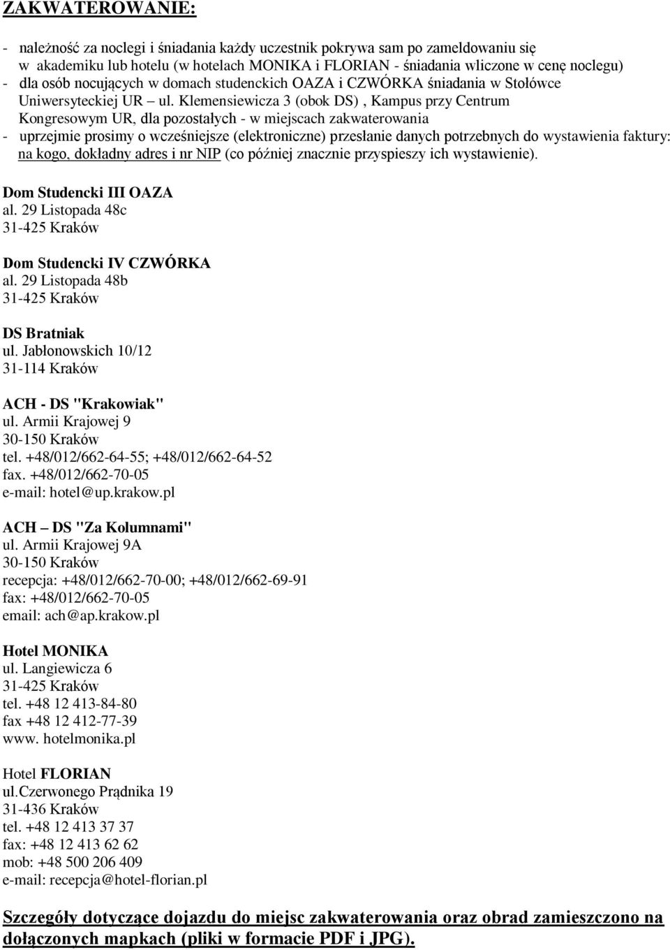 Klemensiewicza 3 (obok DS), Kampus przy Centrum Kongresowym UR, dla pozostałych - w miejscach zakwaterowania - uprzejmie prosimy o wcześniejsze (elektroniczne) przesłanie danych potrzebnych do