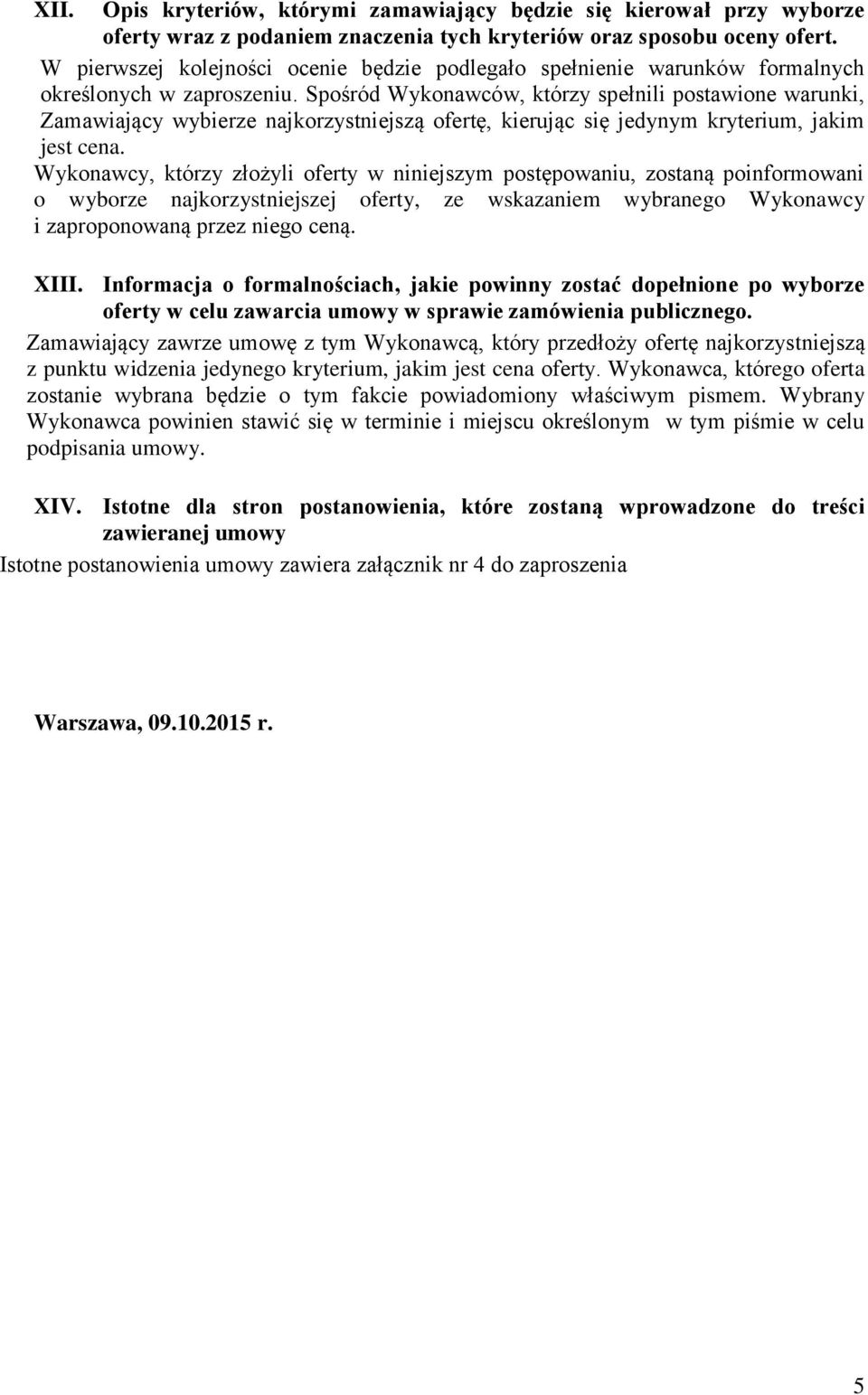 Spośród Wykonawców, którzy spełnili postawione warunki, Zamawiający wybierze najkorzystniejszą ofertę, kierując się jedynym kryterium, jakim jest cena.