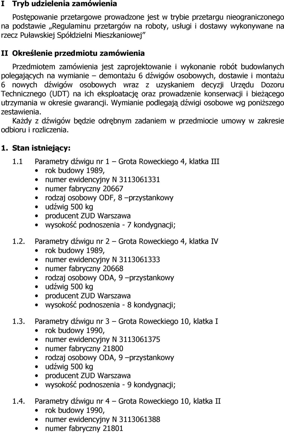 dostawie i montażu 6 nowych dźwigów osobowych wraz z uzyskaniem decyzji Urzędu Dozoru Technicznego (UDT) na ich eksploatację oraz prowadzenie konserwacji i bieżącego utrzymania w okresie gwarancji.