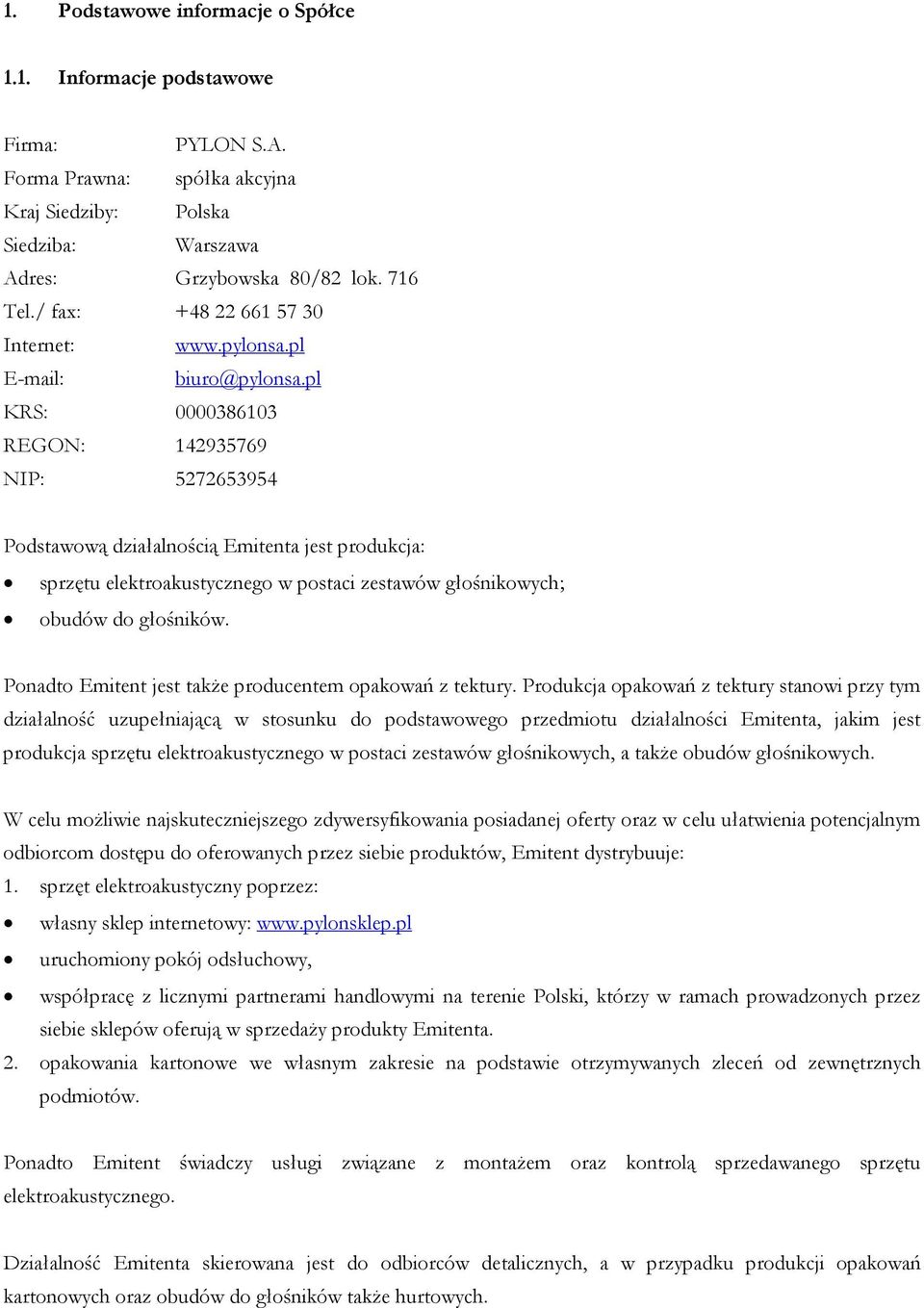 pl KRS: 0000386103 REGON: 142935769 NIP: 5272653954 Podstawową działalnością Emitenta jest produkcja: sprzętu elektroakustycznego w postaci zestawów głośnikowych; obudów do głośników.