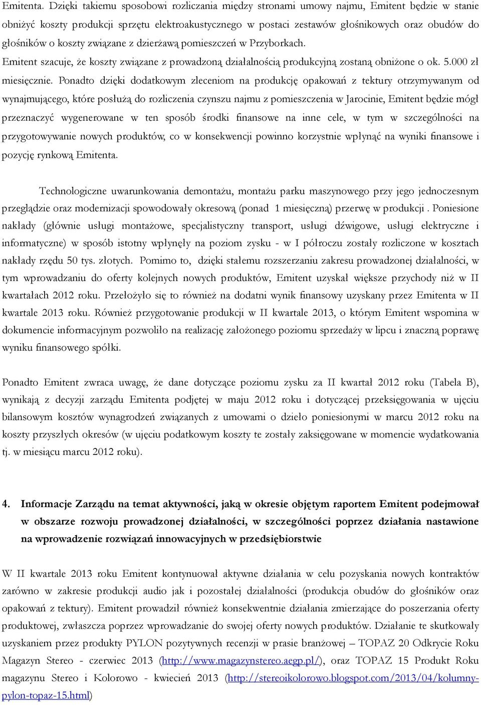 o koszty związane z dzierżawą pomieszczeń w Przyborkach. Emitent szacuje, że koszty związane z prowadzoną działalnością produkcyjną zostaną obniżone o ok. 5.000 zł miesięcznie.