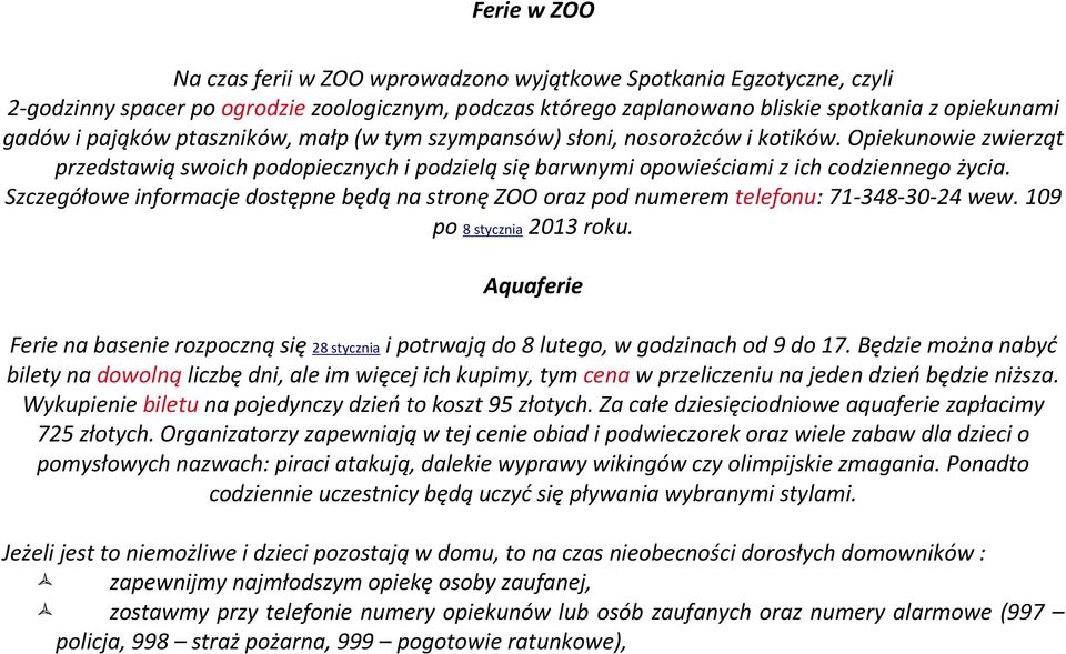 Szczegółowe informacje dostępne będą na stronę ZOO oraz pod numerem telefonu: 71-348-30-24 wew. 109 po 8 stycznia 2013 roku.