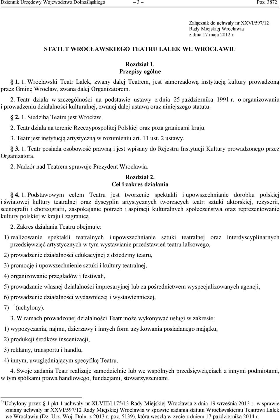 Teatr działa w szczególności na podstawie ustawy z dnia 25 października 1991 r. o organizowaniu i prowadzeniu działalności kulturalnej, zwanej dalej ustawą oraz niniejszego statutu. 2. 1. Siedzibą Teatru jest Wrocław.