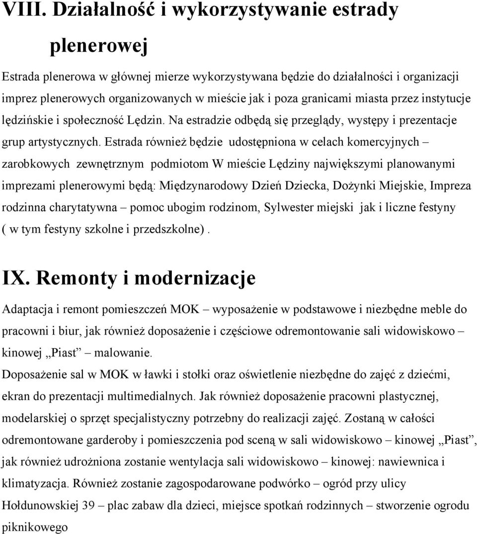 Estrada równieŝ będzie udostępniona w celach komercyjnych zarobkowych zewnętrznym podmiotom W mieście Lędziny największymi planowanymi imprezami plenerowymi będą: Międzynarodowy Dzień Dziecka,