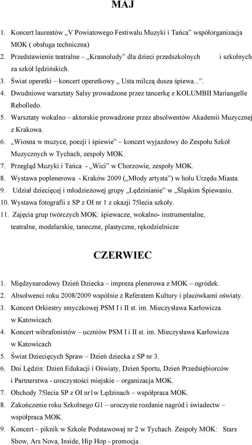 Dwudniowe warsztaty Salsy prowadzone przez tancerkę z KOLUMBII Mariangelle Rebolledo. 5. Warsztaty wokalno aktorskie prowadzone przez absolwentów Akademii Muzycznej z Krakowa. 6.