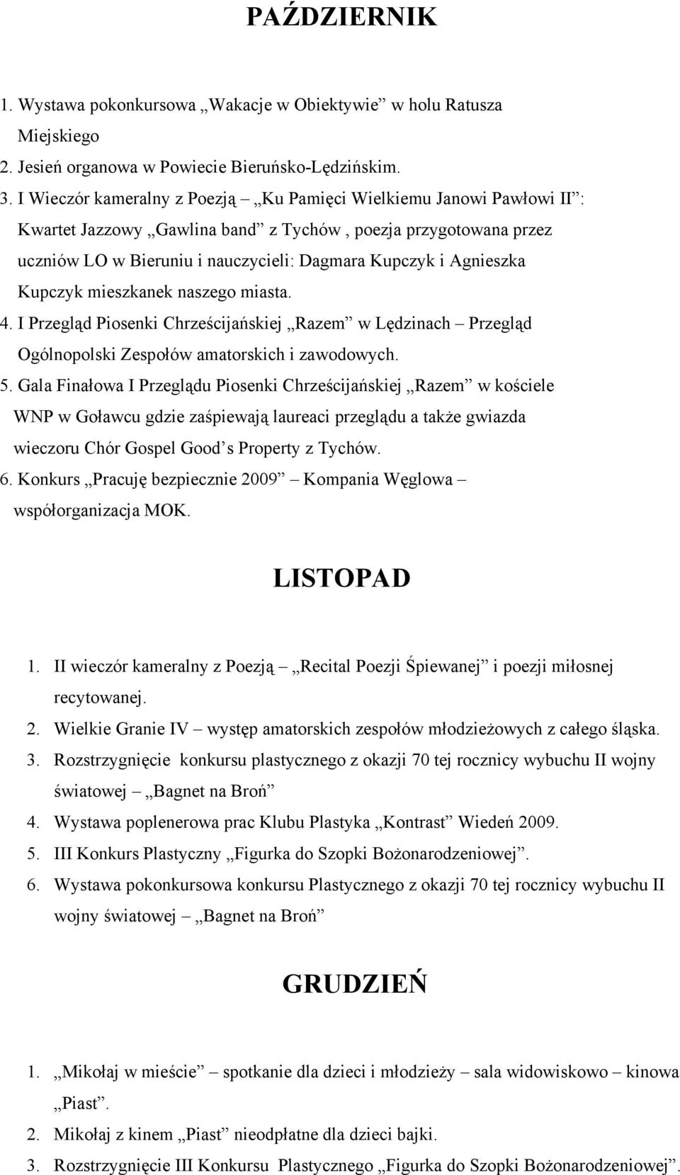 Kupczyk mieszkanek naszego miasta. 4. I Przegląd Piosenki Chrześcijańskiej Razem w Lędzinach Przegląd Ogólnopolski Zespołów amatorskich i zawodowych. 5.