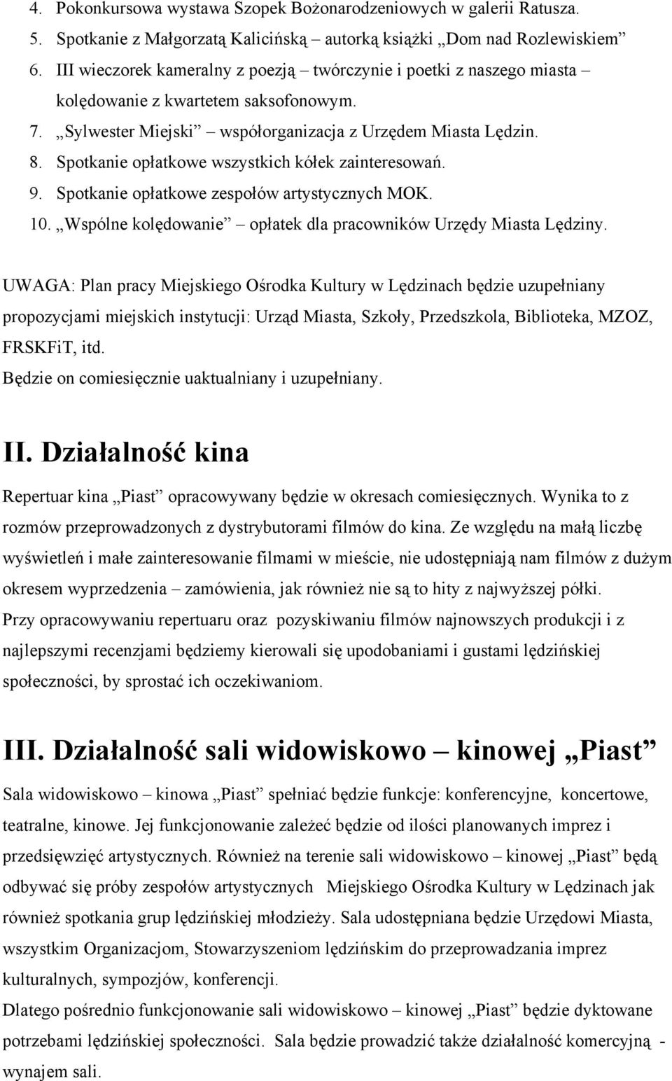 Spotkanie opłatkowe wszystkich kółek zainteresowań. 9. Spotkanie opłatkowe zespołów artystycznych MOK. 10. Wspólne kolędowanie opłatek dla pracowników Urzędy Miasta Lędziny.