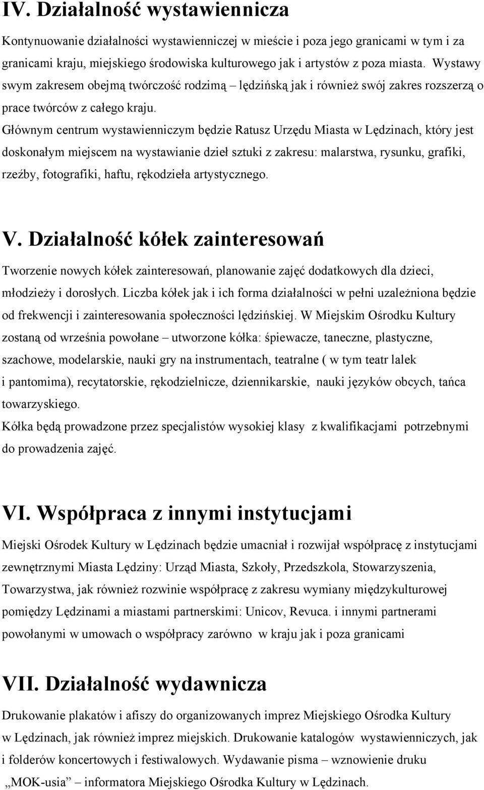 Głównym centrum wystawienniczym będzie Ratusz Urzędu Miasta w Lędzinach, który jest doskonałym miejscem na wystawianie dzieł sztuki z zakresu: malarstwa, rysunku, grafiki, rzeźby, fotografiki, haftu,