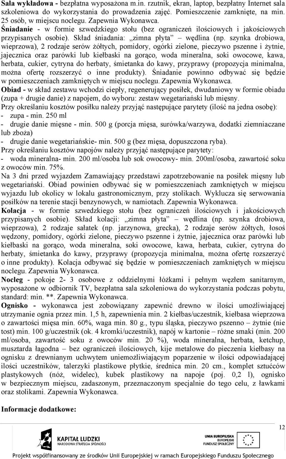 szynka drobiowa, wieprzowa), 2 rodzaje serów żółtych, pomidory, ogórki zielone, pieczywo pszenne i żytnie, jajecznica oraz parówki lub kiełbaski na gorąco, woda mineralna, soki owocowe, kawa,