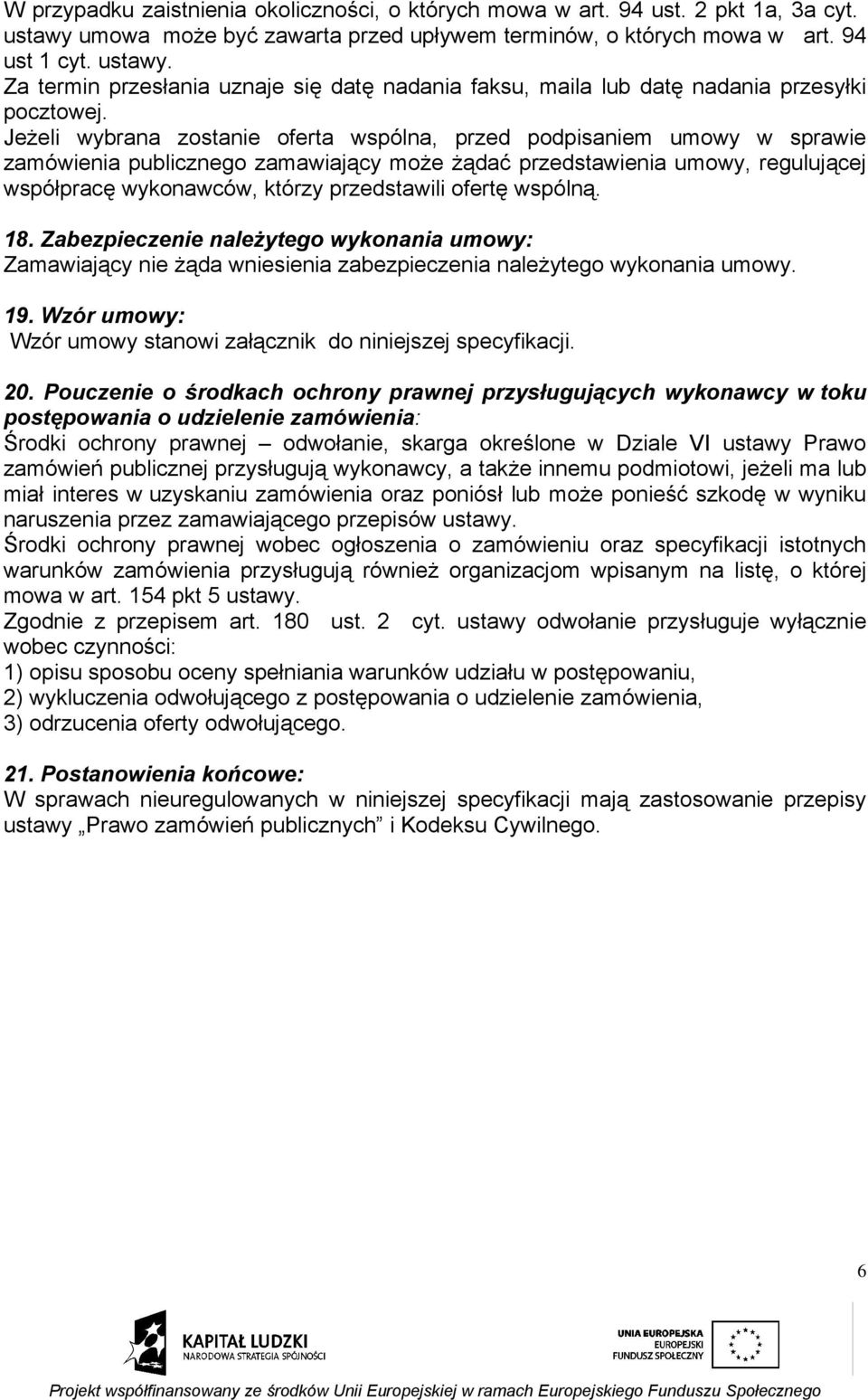 ofertę wspólną. 18. Zabezpieczenie należytego wykonania umowy: Zamawiający nie żąda wniesienia zabezpieczenia należytego wykonania umowy. 19.