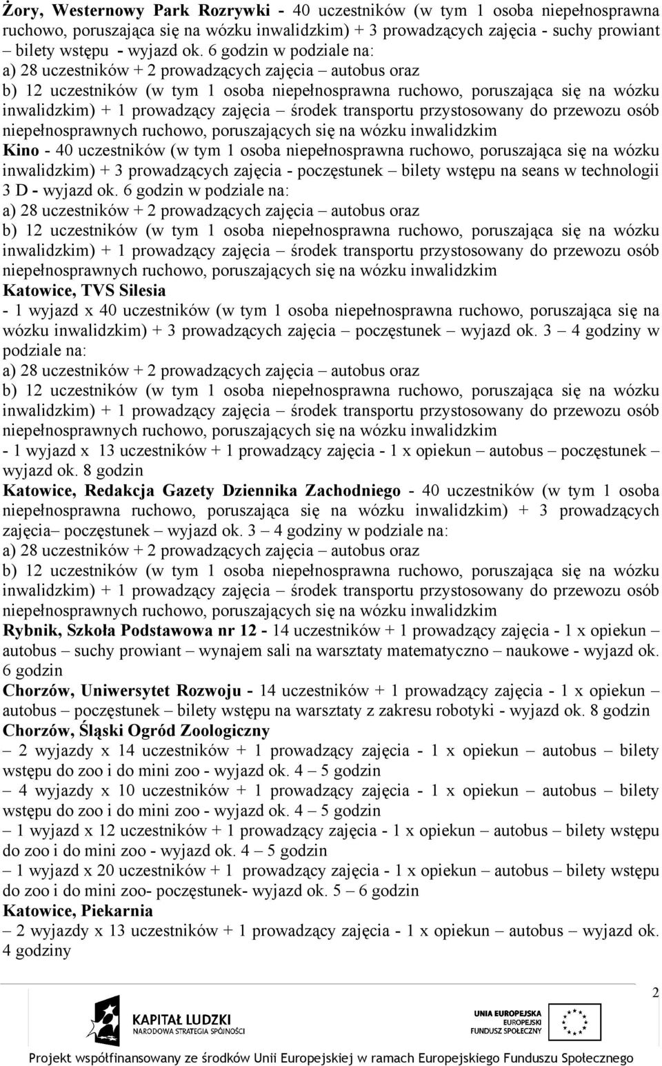 środek transportu przystosowany do przewozu osób niepełnosprawnych ruchowo, poruszających się na wózku inwalidzkim Kino - 40 uczestników (w tym 1 osoba niepełnosprawna ruchowo, poruszająca się na