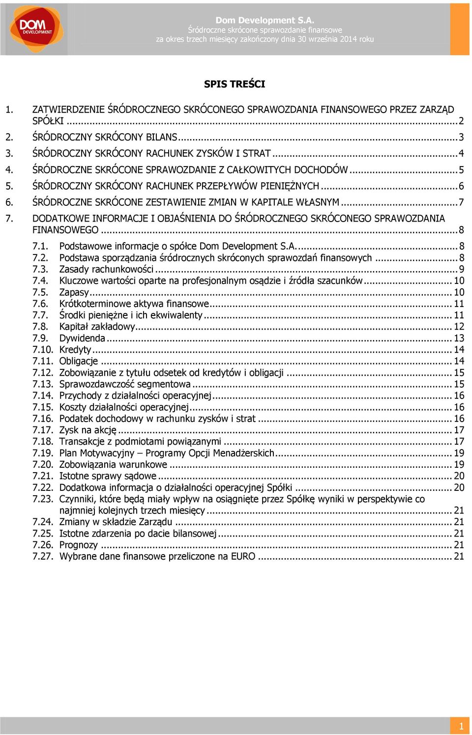 ŚRÓDROCZNE SKRÓCONE ZESTAWIENIE ZMIAN W KAPITALE WŁASNYM... 7 7. DODATKOWE INFORMACJE I OBJAŚNIENIA DO ŚRÓDROCZNEGO SKRÓCONEGO SPRAWOZDANIA FINANSOWEGO... 8 7.1.