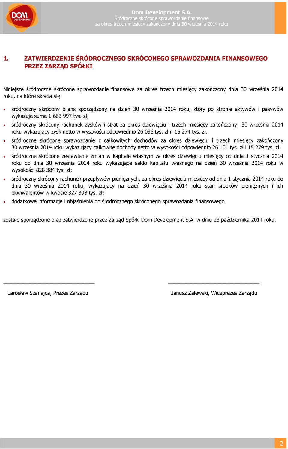 na które składa się: śródroczny skrócony bilans sporządzony na dzień 30 września 2014 roku, który po stronie aktywów i pasywów wykazuje sumę 1 663 997 tys.