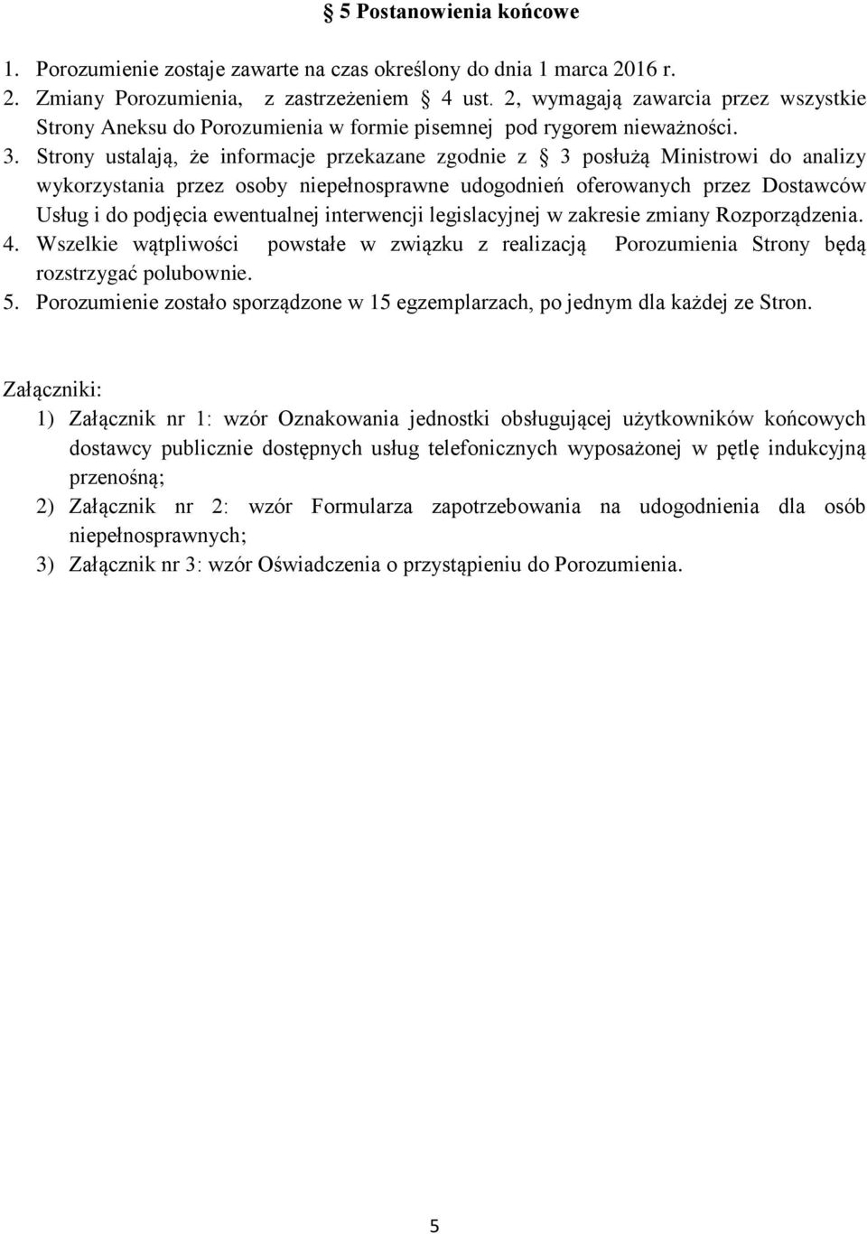 Strony ustlją, że informcje przekzne zgodnie z 3 posłużą Ministrowi do nlizy wykorzystni przez osoby niepełnosprwne udogodnień oferownych przez Dostwców Usług i do podjęci ewentulnej interwencji