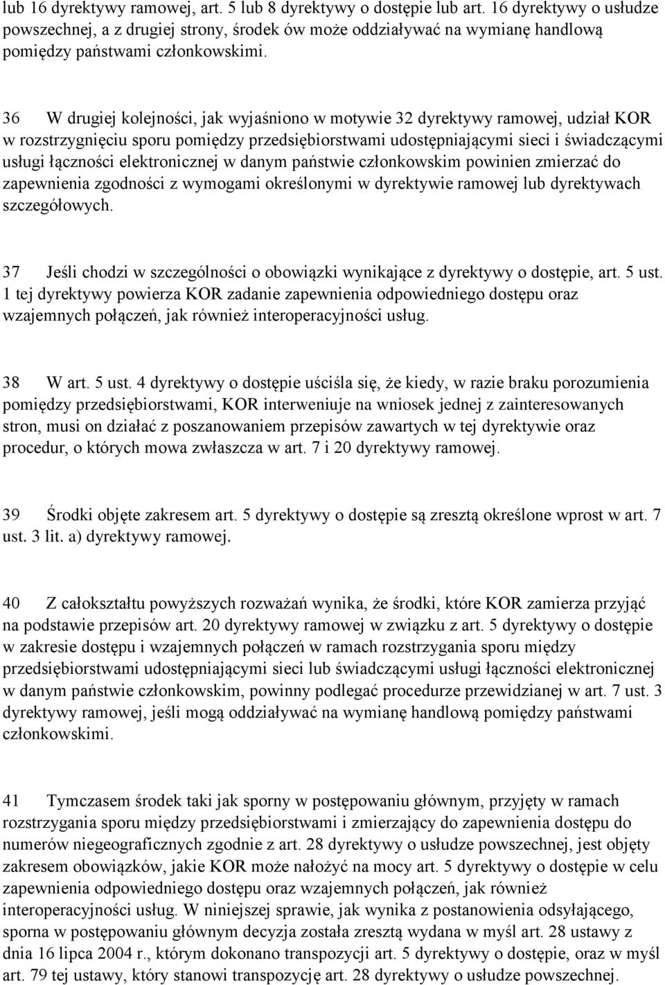 36 W drugiej kolejności, jak wyjaśniono w motywie 32 dyrektywy ramowej, udział KOR w rozstrzygnięciu sporu pomiędzy przedsiębiorstwami udostępniającymi sieci i świadczącymi usługi łączności