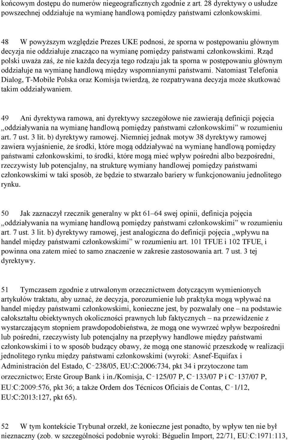 Rząd polski uważa zaś, że nie każda decyzja tego rodzaju jak ta sporna w postępowaniu głównym oddziałuje na wymianę handlową między wspomnianymi państwami.