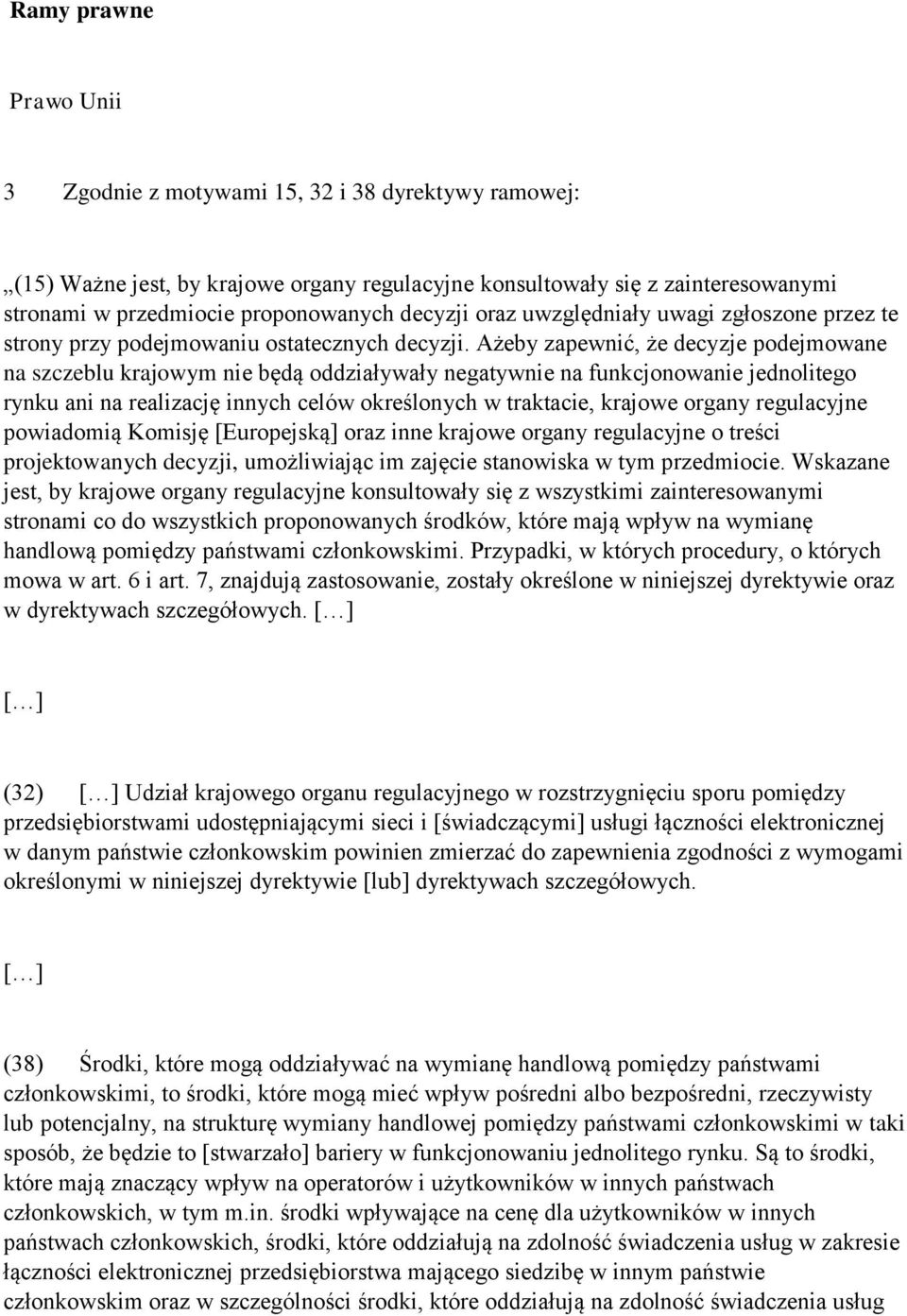 Ażeby zapewnić, że decyzje podejmowane na szczeblu krajowym nie będą oddziaływały negatywnie na funkcjonowanie jednolitego rynku ani na realizację innych celów określonych w traktacie, krajowe organy