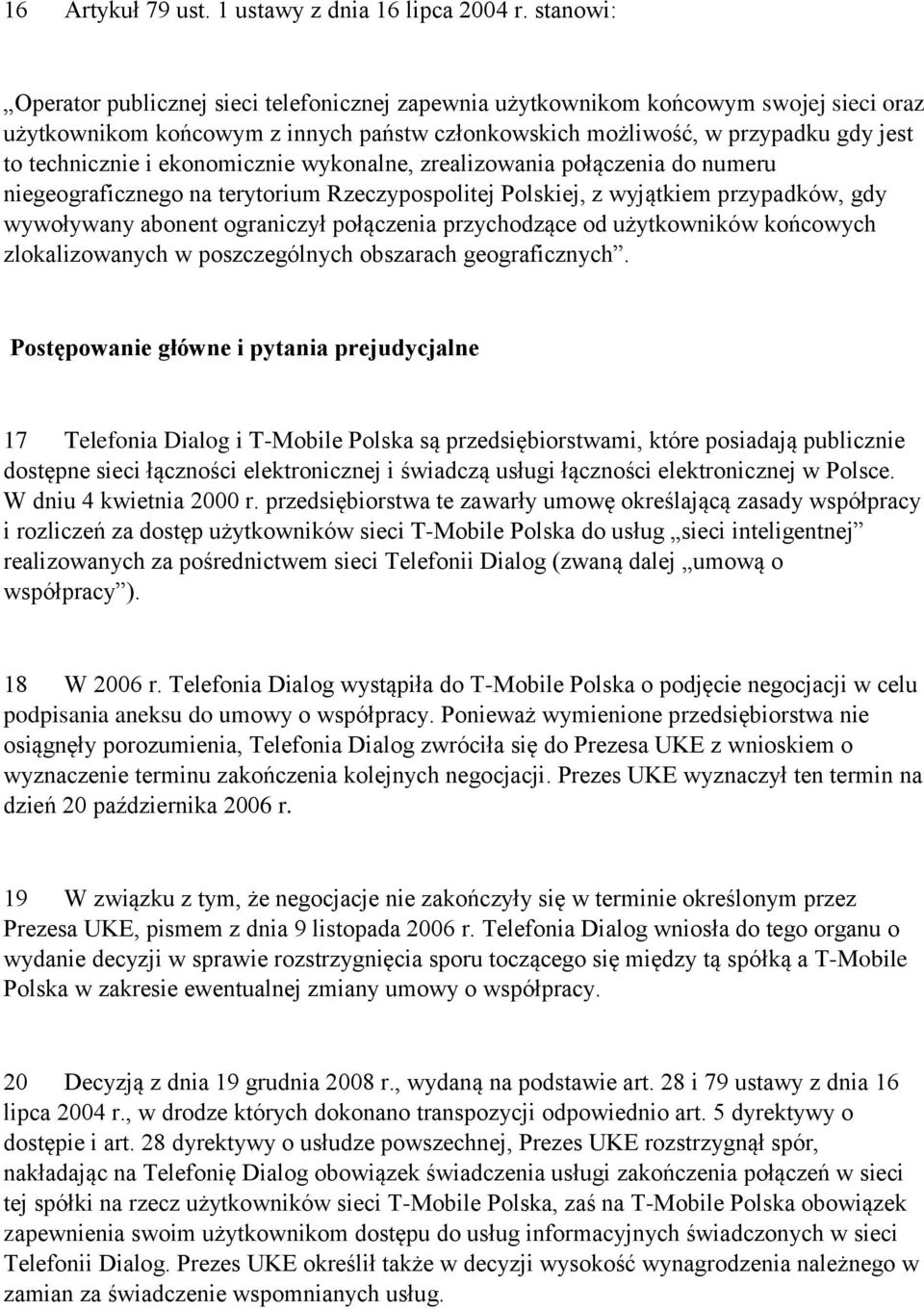 ekonomicznie wykonalne, zrealizowania połączenia do numeru niegeograficznego na terytorium Rzeczypospolitej Polskiej, z wyjątkiem przypadków, gdy wywoływany abonent ograniczył połączenia przychodzące