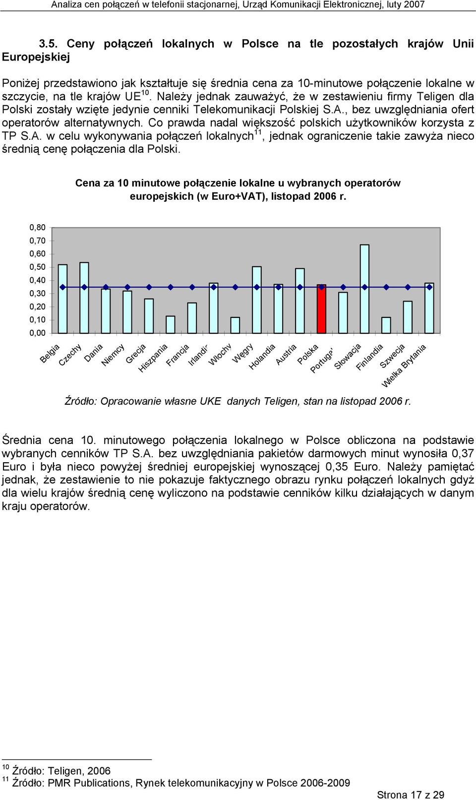 Co prawda nadal większość polskich użytkowników korzysta z TP S.A. w celu wykonywania połączeń lokalnych 11, jednak ograniczenie takie zawyża nieco średnią cenę połączenia dla Polski.