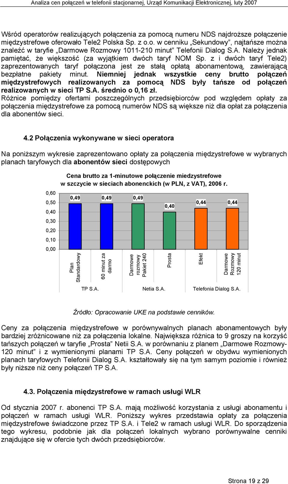 z i dwóch taryf Tele2) zaprezentowanych taryf połączona jest ze stałą opłatą abonamentową, zawierającą bezpłatne pakiety minut.