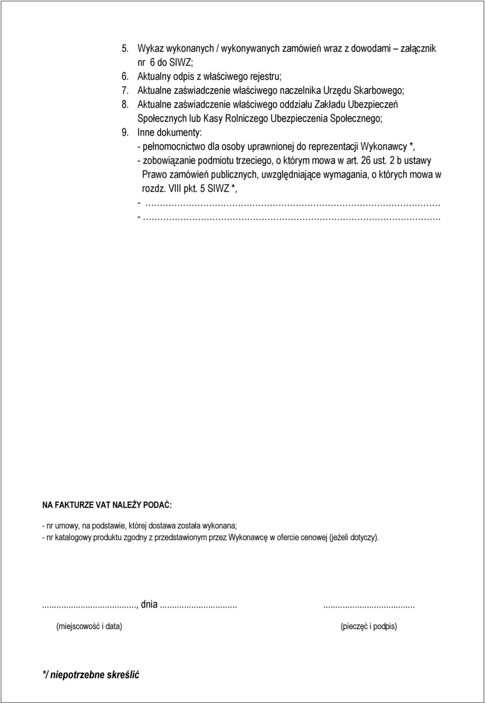 Inne dokumenty: - pełnomocnictwo dla osoby uprawnionej do reprezentacji Wykonawcy *, - zobowiązanie podmiotu trzeciego, o którym mowa w art. 26 ust.