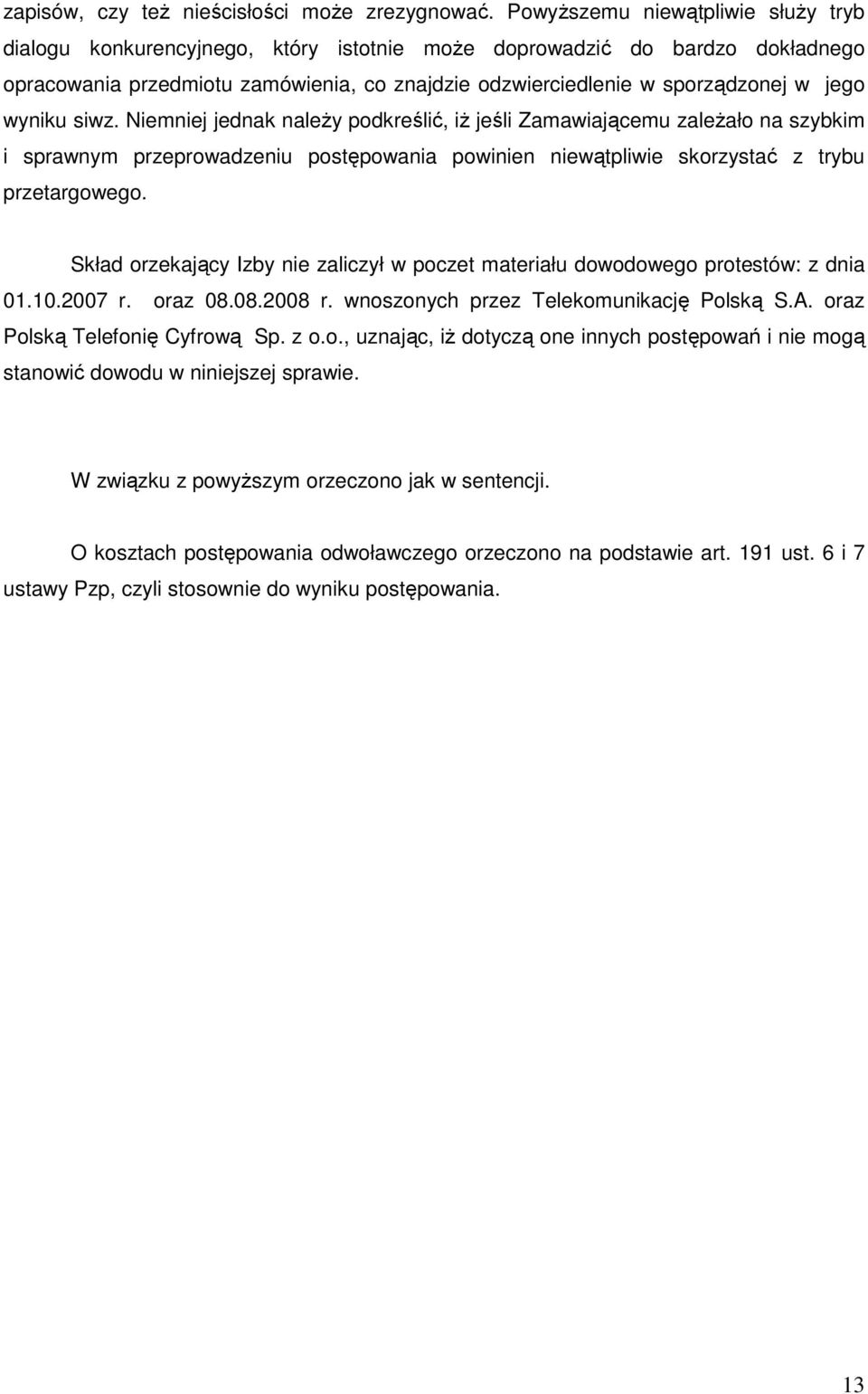 wyniku siwz. Niemniej jednak naleŝy podkreślić, iŝ jeśli Zamawiającemu zaleŝało na szybkim i sprawnym przeprowadzeniu postępowania powinien niewątpliwie skorzystać z trybu przetargowego.