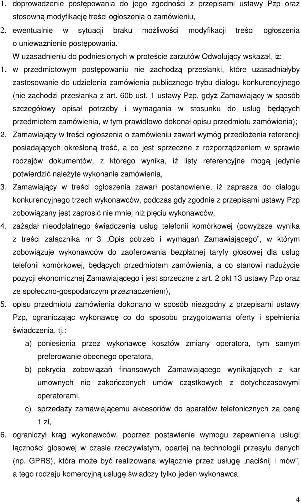 w przedmiotowym postępowaniu nie zachodzą przesłanki, które uzasadniałyby zastosowanie do udzielenia zamówienia publicznego trybu dialogu konkurencyjnego (nie zachodzi przesłanka z art. 60b ust.