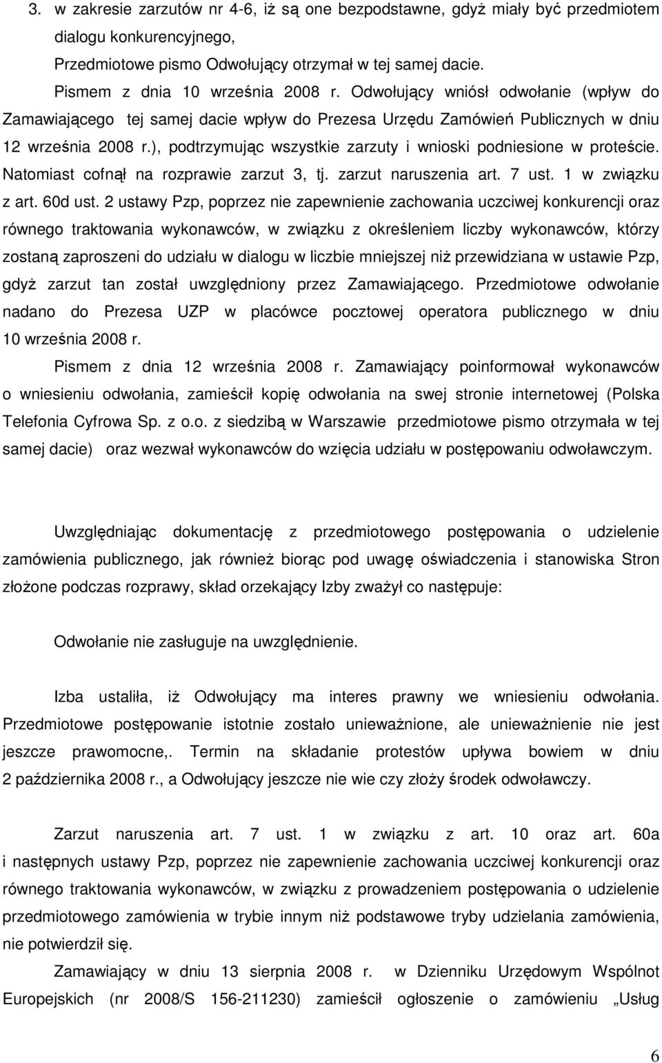 ), podtrzymując wszystkie zarzuty i wnioski podniesione w proteście. Natomiast cofnął na rozprawie zarzut 3, tj. zarzut naruszenia art. 7 ust. 1 w związku z art. 60d ust.