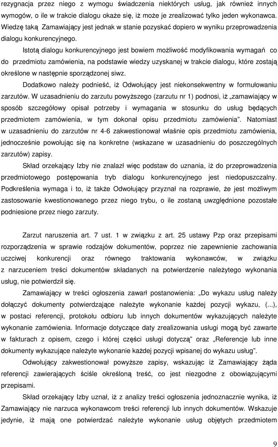 Istotą dialogu konkurencyjnego jest bowiem moŝliwość modyfikowania wymagań co do przedmiotu zamówienia, na podstawie wiedzy uzyskanej w trakcie dialogu, które zostają określone w następnie