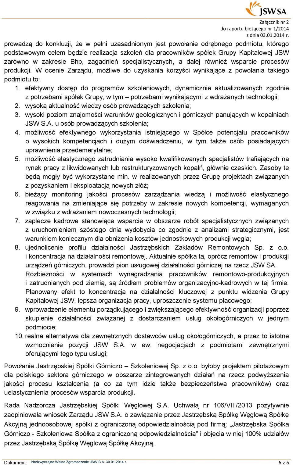 efektywny dostęp do programów szkoleniowych, dynamicznie aktualizowanych zgodnie z potrzebami spółek Grupy, w tym potrzebami wynikającymi z wdrażanych technologii; 2.