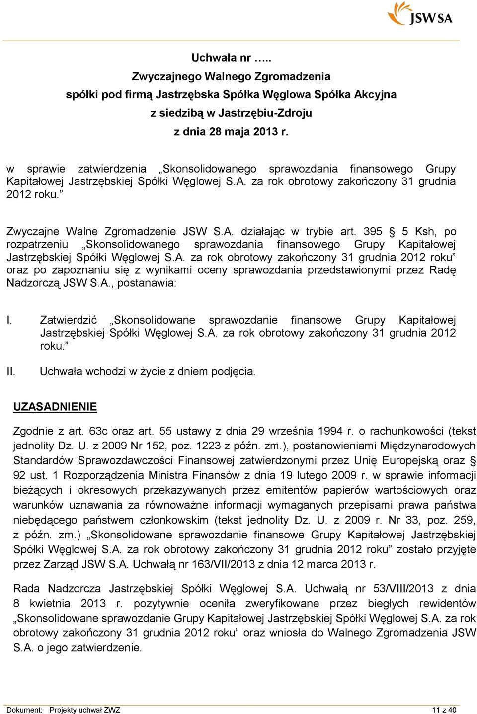 A., postanawia: I. Zatwierdzić Skonsolidowane sprawozdanie finansowe Grupy Kapitałowej Jastrzębskiej Spółki Węglowej S.A. za rok obrotowy zakończony 31 grudnia 2012 roku. II.