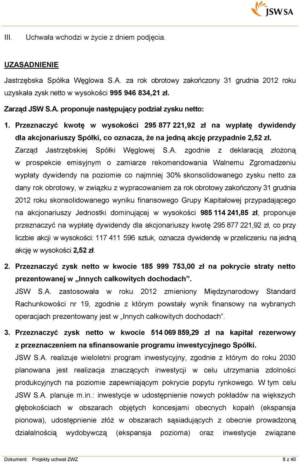 zgodnie z deklaracją złożoną w prospekcie emisyjnym o zamiarze rekomendowania Walnemu Zgromadzeniu wypłaty dywidendy na poziomie co najmniej 30% skonsolidowanego zysku netto za dany rok obrotowy, w