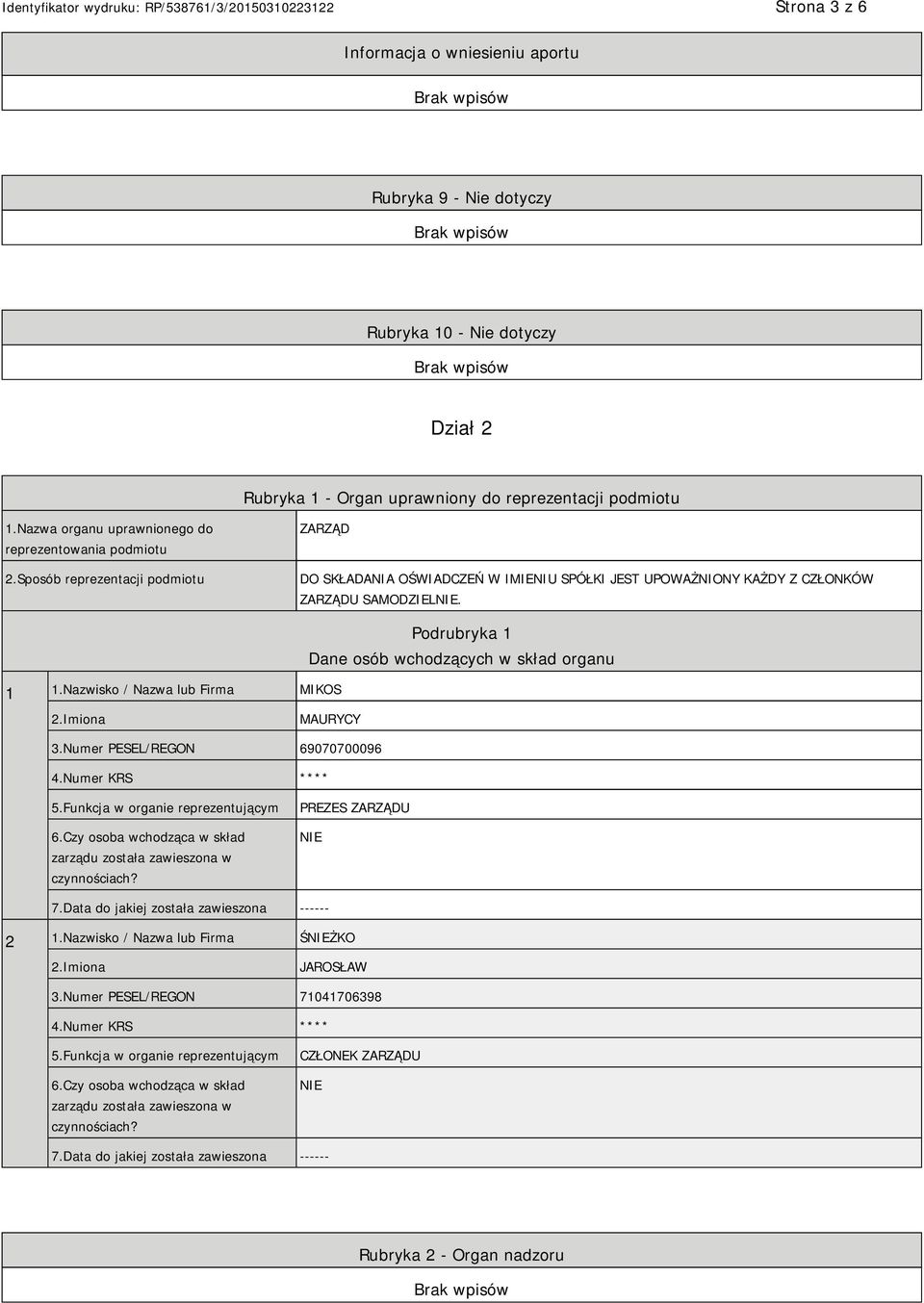 Nazwisko / Nazwa lub Firma MIKOS Podrubryka 1 Dane osób wchodzących w skład organu MAURYCY 3.Numer PESEL/REGON 69070700096 4.Numer KRS **** 5.Funkcja w organie reprezentującym 6.