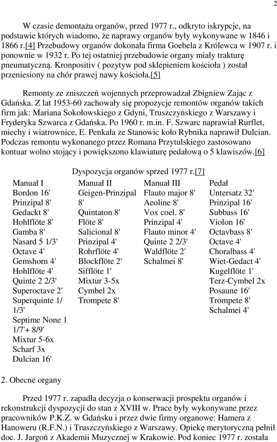 Kronpositiv ( pozytyw pod sklepieniem kościoła ) został przeniesiony na chór prawej nawy kościoła.[5] Remonty ze zniszczeń wojennych przeprowadzał Zbigniew Zając z Gdańska.