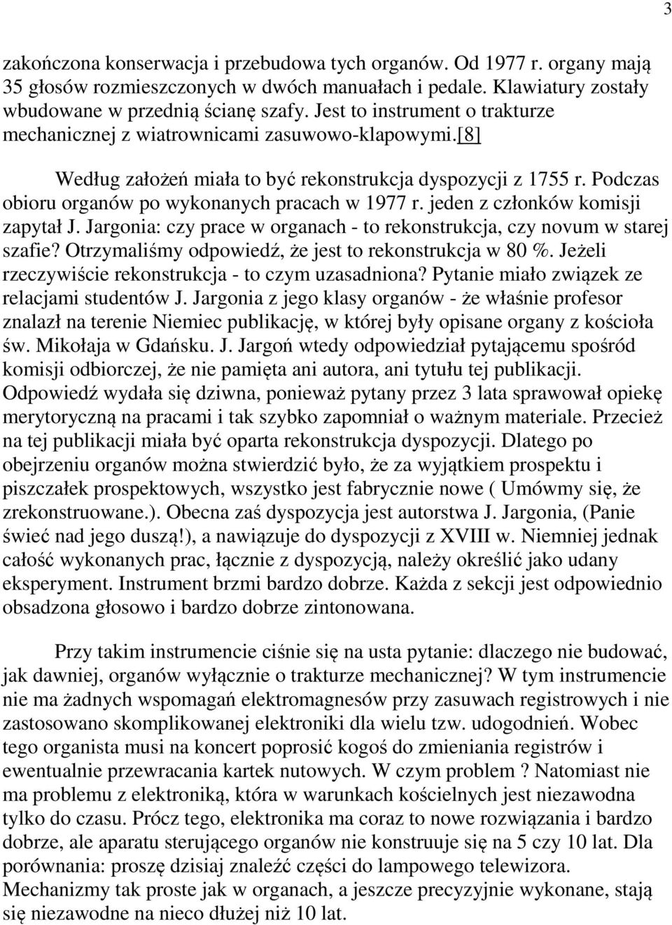 jeden z członków komisji zapytał J. Jargonia: czy prace w organach - to rekonstrukcja, czy novum w starej szafie? Otrzymaliśmy odpowiedź, że jest to rekonstrukcja w 80 %.