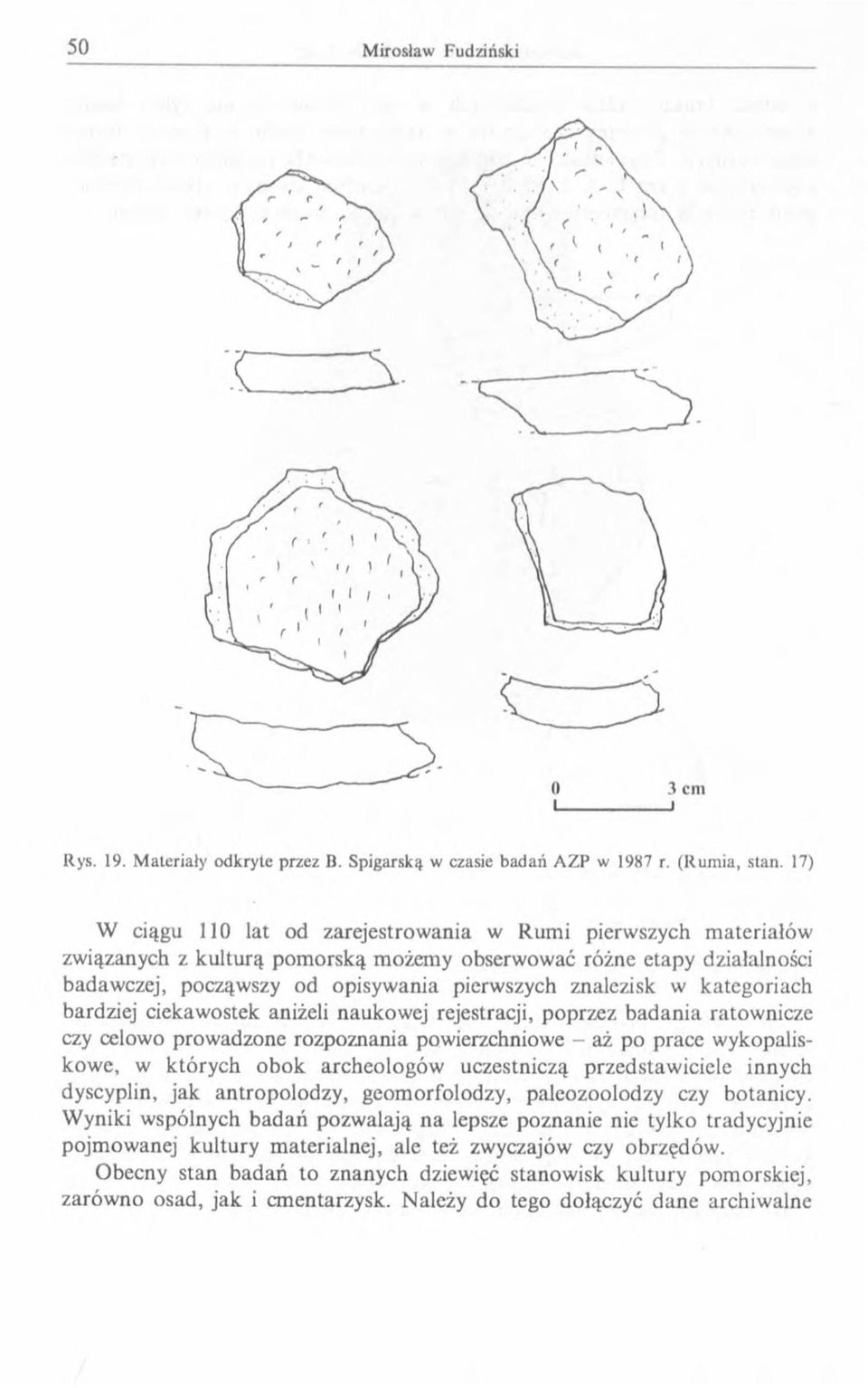 kategoriach bardziej ciekawostek aniżeli naukowej rejestracji, poprzez badania ratownicze czy celowo prowadzone rozpoznania powierzchniowe - aż po prace wykopaliskowe, w których obok archeologów