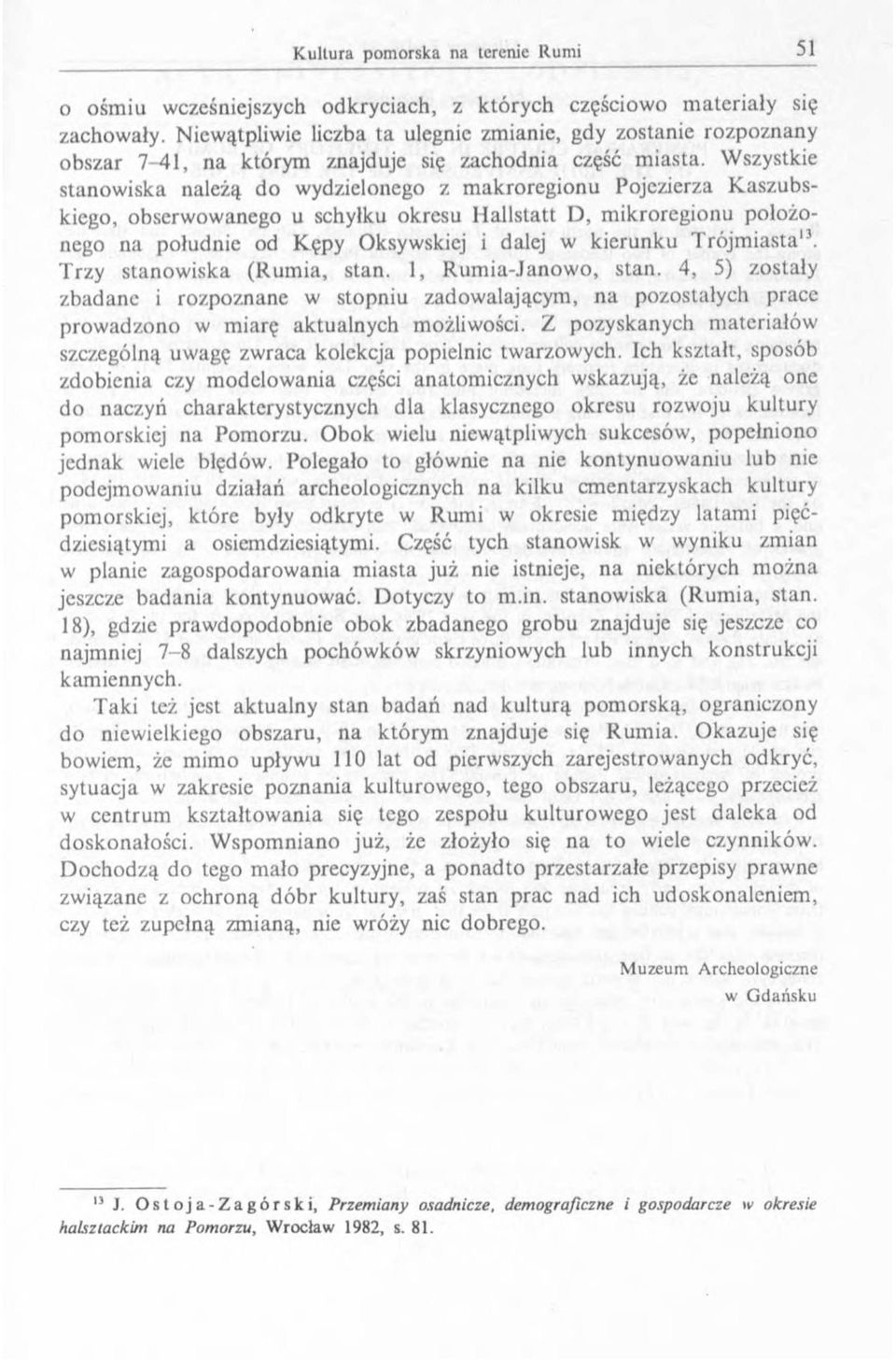 Wszystkie stanowiska należą do wydzielonego z makroregionu Pojezierza Kaszubskiego, obserwowanego u schyłku okresu Hallstatt D, mikroregionu położonego na południc od Kępy Oksywskiej i dalej w