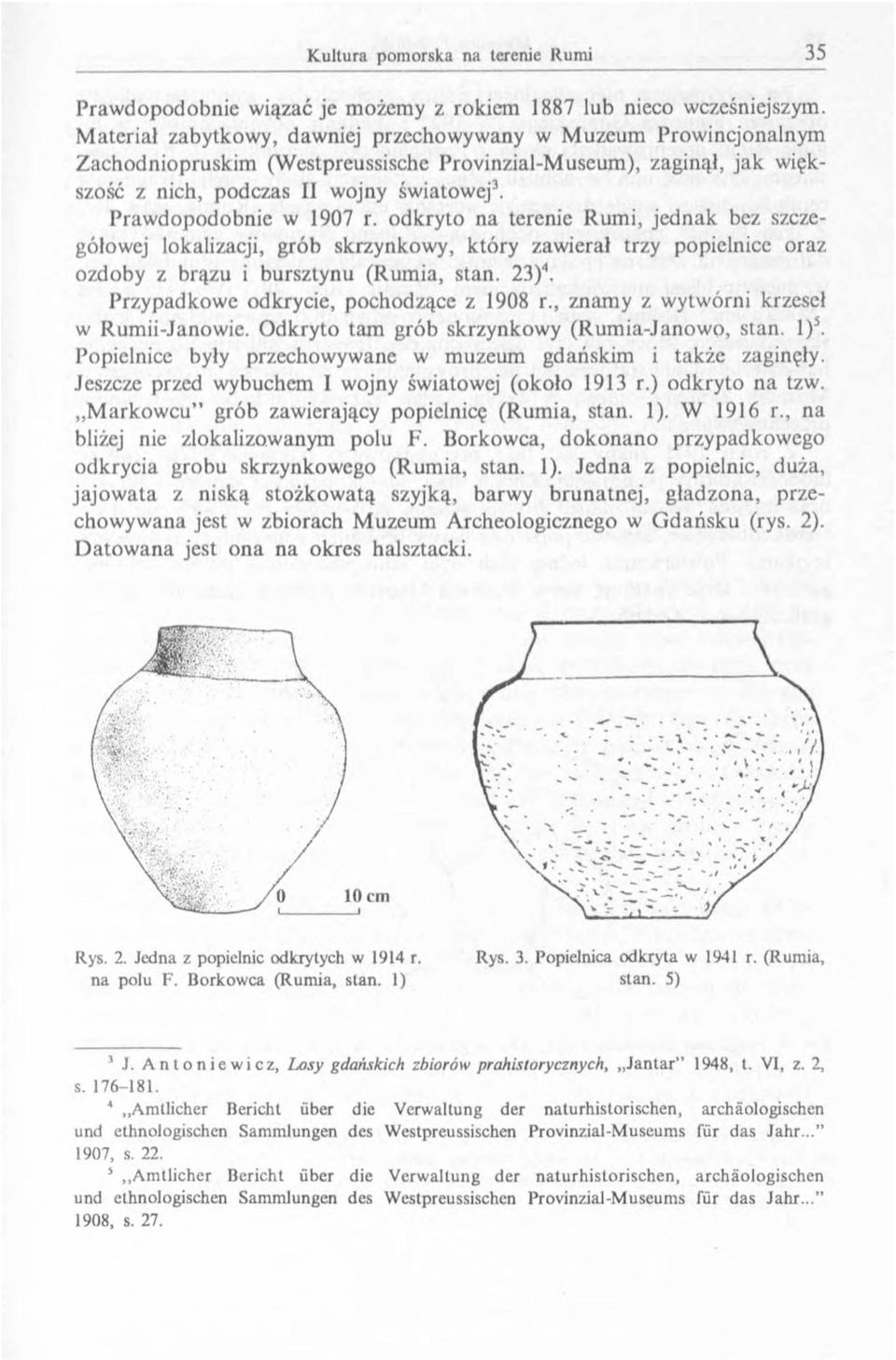 Prawdopodobnie w 1907 r. odkryto na terenie Rumi, jednak bez szczegółowej lokalizacji, grób skrzynkowy, który zawierał trzy popielnice oraz ozdoby z brązu i bursztynu (Rumia, stan. 23)4.