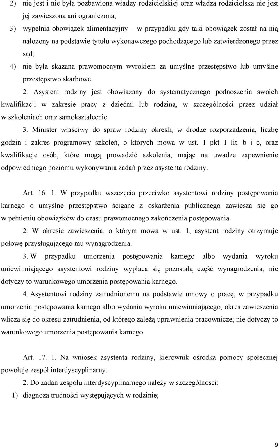 Asystent rodziny jest obowiązany do systematycznego podnoszenia swoich kwalifikacji w zakresie pracy z dziećmi lub rodziną, w szczególności przez udział w szkoleniach oraz samokształcenie. 3.