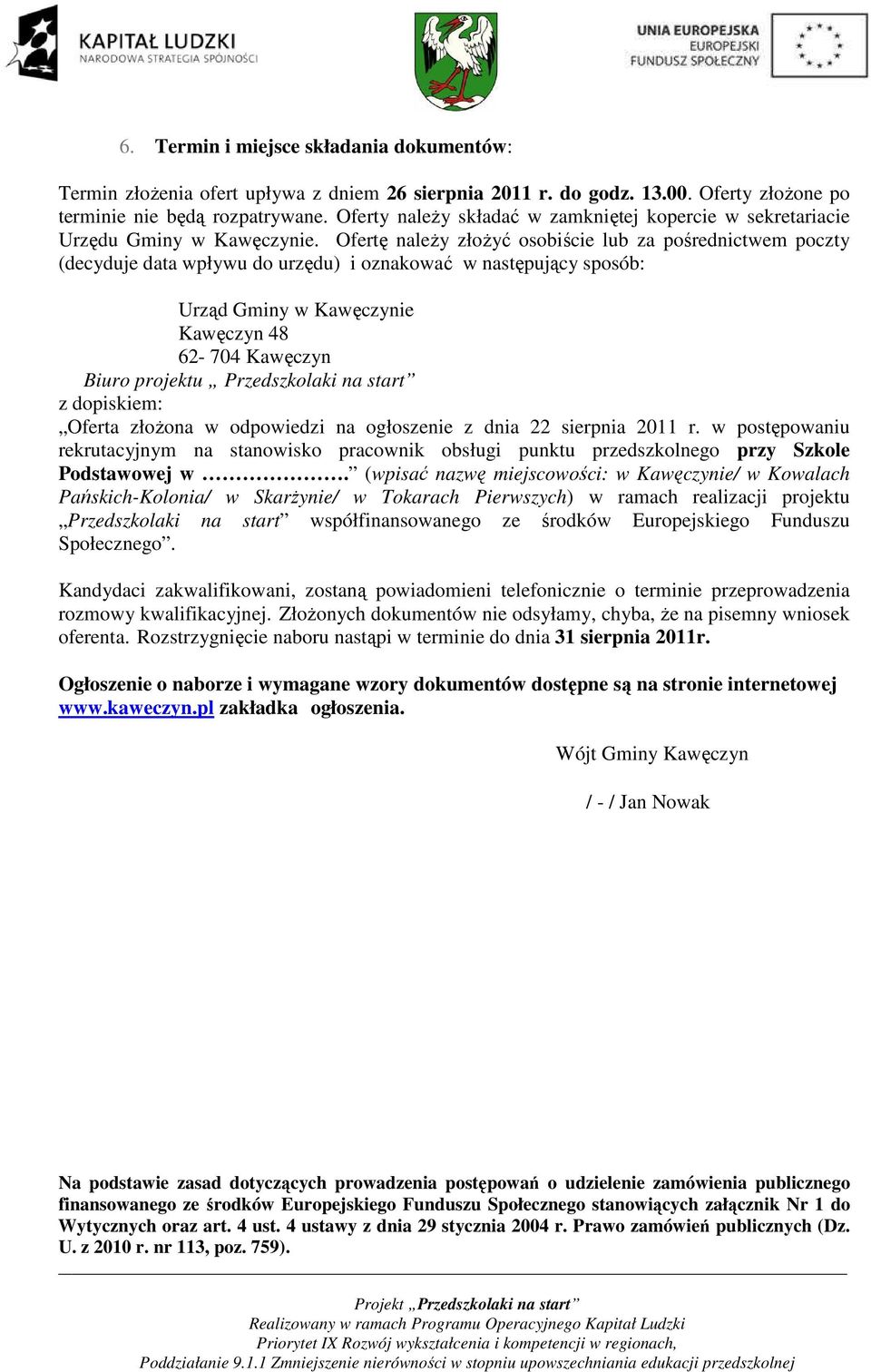 Ofertę należy złożyć osobiście lub za pośrednictwem poczty (decyduje data wpływu do urzędu) i oznakować w następujący sposób: Urząd Gminy w Kawęczynie Kawęczyn 48 62-704 Kawęczyn Biuro projektu