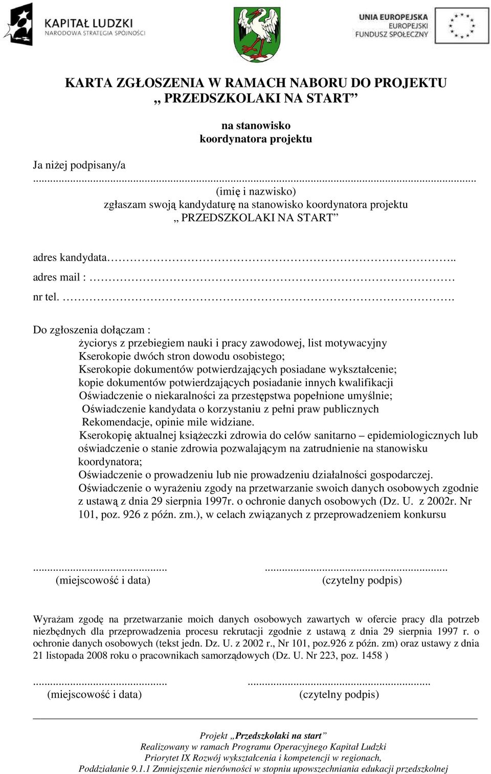 . Do zgłoszenia dołączam : życiorys z przebiegiem nauki i pracy zawodowej, list motywacyjny Kserokopie dwóch stron dowodu osobistego; Kserokopie dokumentów potwierdzających posiadane wykształcenie;