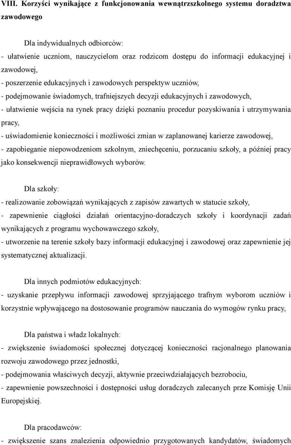 dzięki poznaniu procedur pozyskiwania i utrzymywania pracy, - uświadomienie konieczności i możliwości zmian w zaplanowanej karierze zawodowej, - zapobieganie niepowodzeniom szkolnym, zniechęceniu,