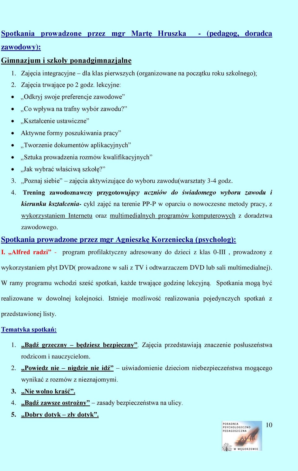 Kształcenie ustawiczne Aktywne formy poszukiwania pracy Tworzenie dokumentów aplikacyjnych Sztuka prowadzenia rozmów kwalifikacyjnych Jak wybrać właściwą szkołę? 3.