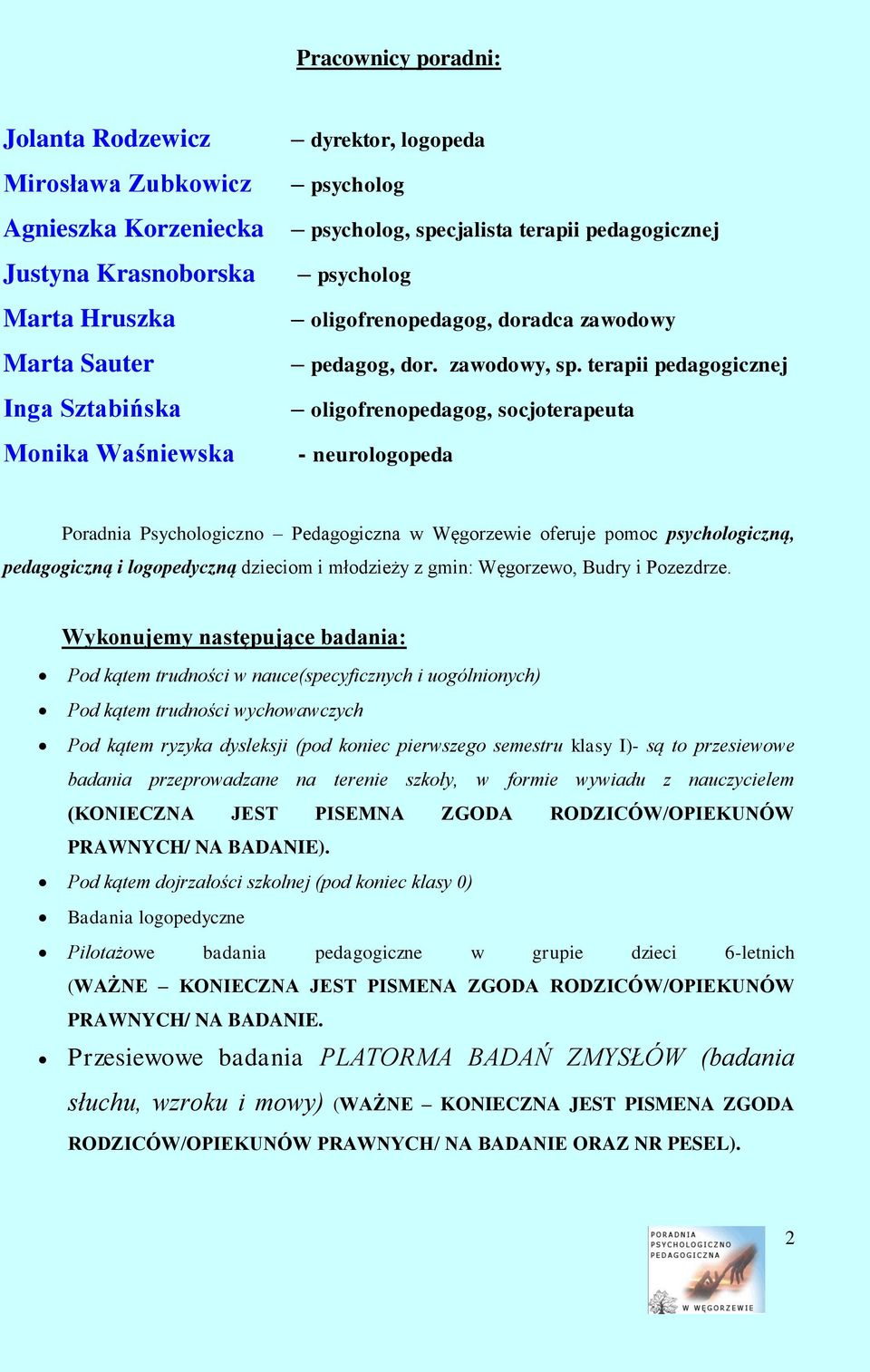 terapii pedagogicznej oligofrenopedagog, socjoterapeuta - neurologopeda Poradnia Psychologiczno Pedagogiczna w Węgorzewie oferuje pomoc psychologiczną, pedagogiczną i logopedyczną dzieciom i